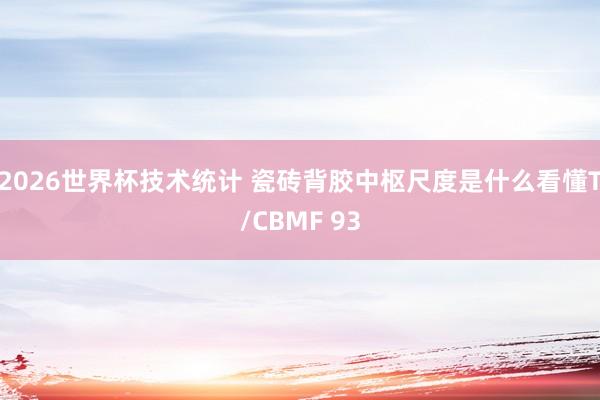 2026世界杯技术统计 瓷砖背胶中枢尺度是什么看懂T/CBMF 93